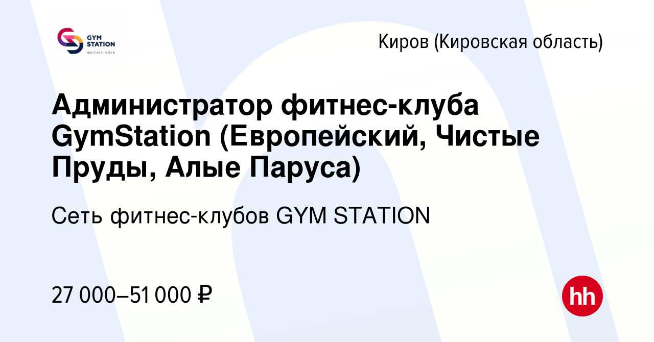 Вакансия Администратор фитнес-клуба GymStation (Европейский, Чистые Пруды,  Алые Паруса) в Кирове (Кировская область), работа в компании Сеть  фитнес-клубов GYM STATION (вакансия в архиве c 6 сентября 2023)