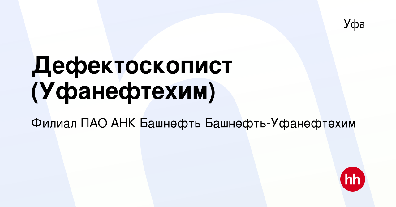 Вакансия Дефектоскопист (Уфанефтехим) в Уфе, работа в компании Филиал ПАО  АНК Башнефть Башнефть-Уфанефтехим (вакансия в архиве c 3 апреля 2024)