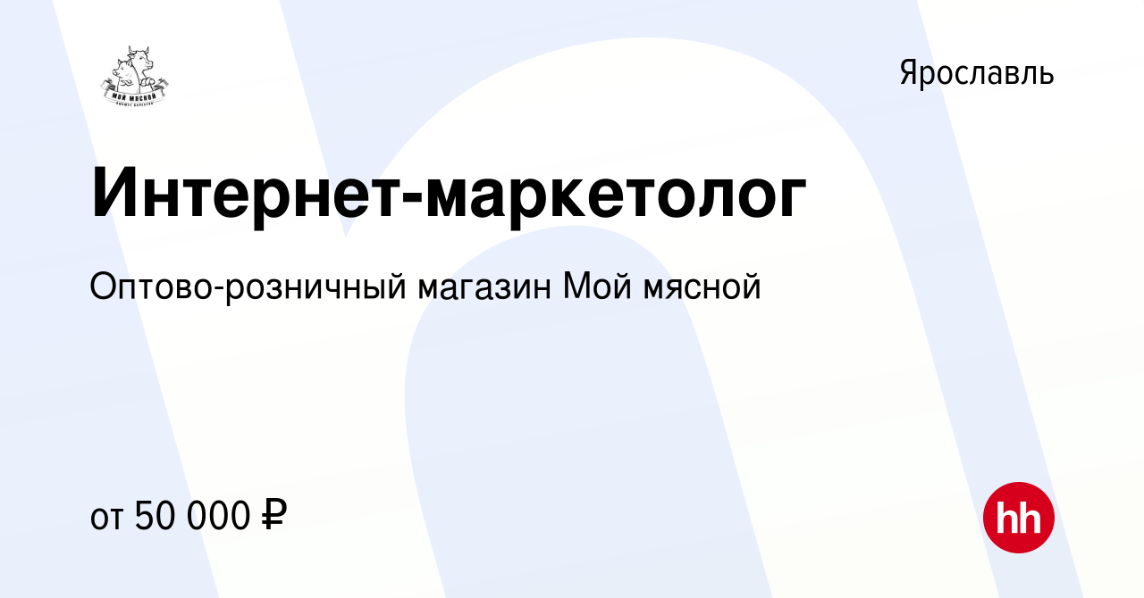 Вакансия Интернет-маркетолог в Ярославле, работа в компании  Оптово-розничный магазин Мой мясной (вакансия в архиве c 6 сентября 2023)