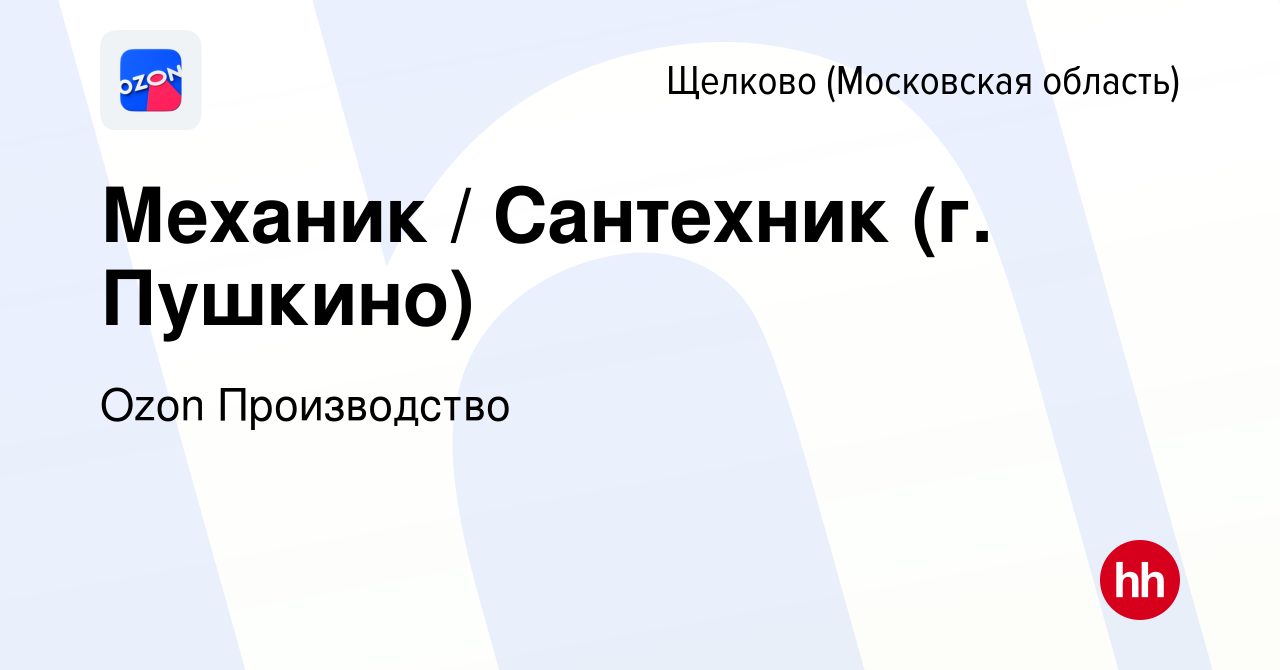 Вакансия Механик / Сантехник (г. Пушкино) в Щелково, работа в компании Ozon  Производство (вакансия в архиве c 6 сентября 2023)