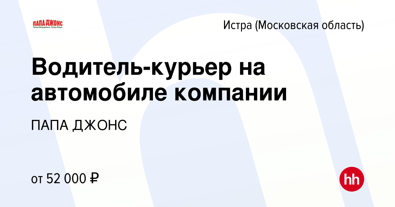 Вакансия Водитель-курьер на автомобиле компании в Истре, работа в компании  ПАПА ДЖОНС (вакансия в архиве c 6 сентября 2023)