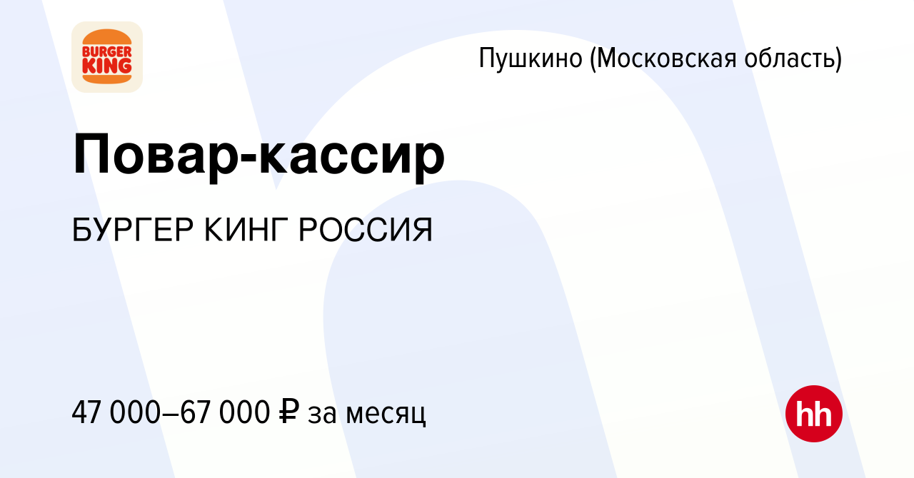 Вакансия Повар-кассир в Пушкино (Московская область) , работа в компании  БУРГЕР КИНГ РОССИЯ (вакансия в архиве c 6 сентября 2023)