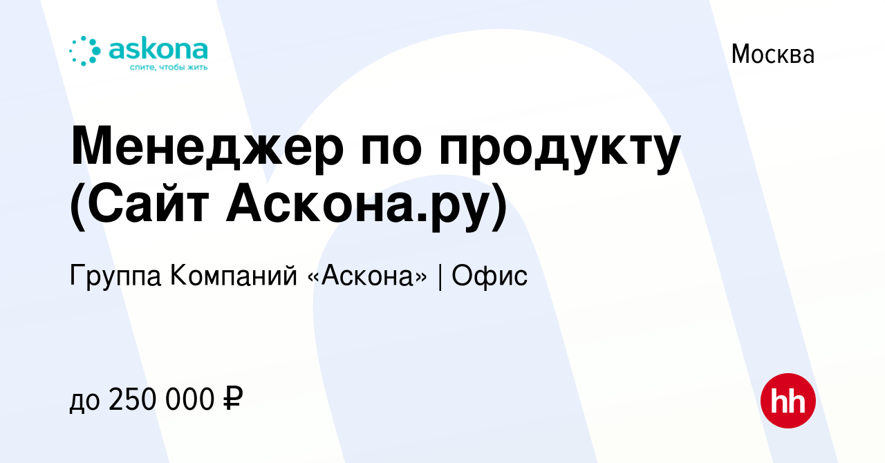 Вакансия Менеджер по продукту (Сайт Аскона.ру) в Москве, работа в компании  Группа Компаний «Аскона» | Офис (вакансия в архиве c 20 сентября 2023)