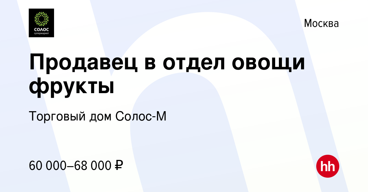 Вакансия Продавец в отдел овощи фрукты в Москве, работа в компании Торговый  дом Солос-М (вакансия в архиве c 6 сентября 2023)