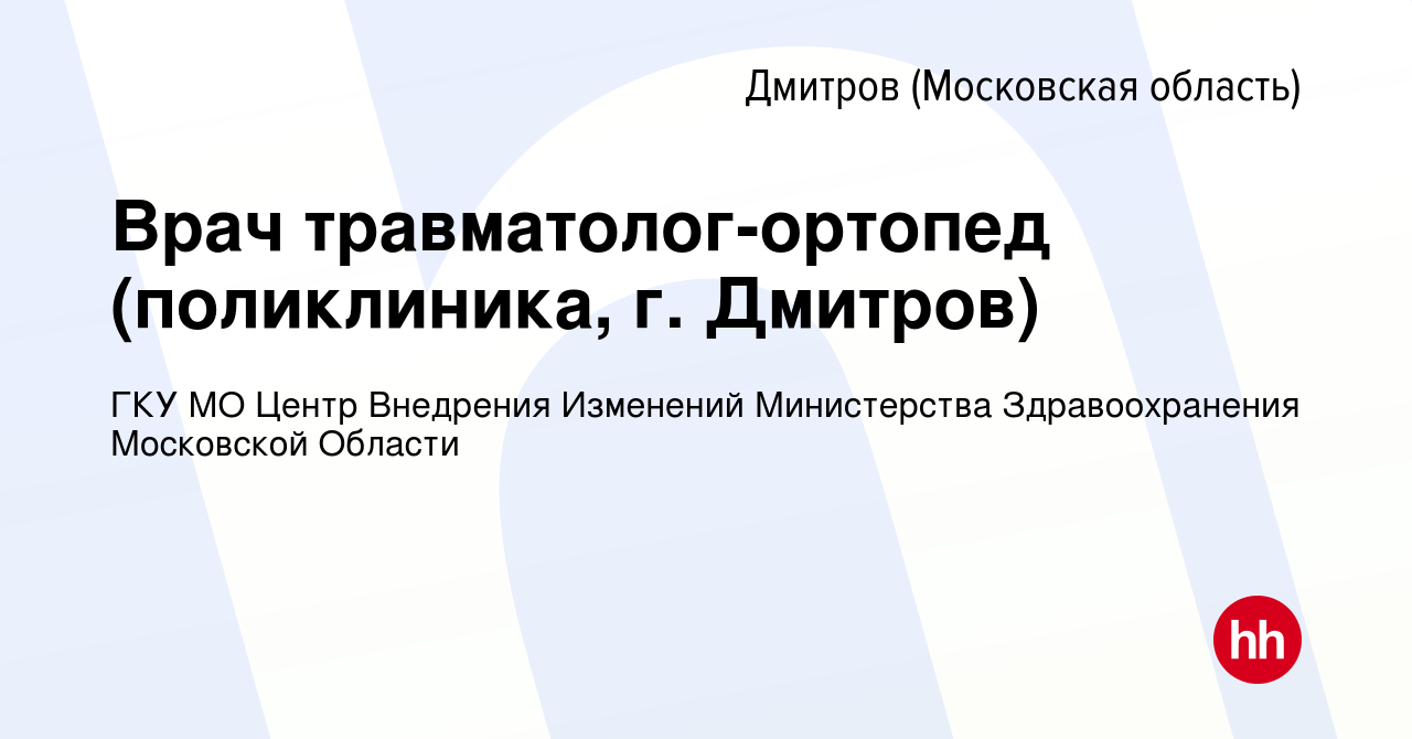 Вакансия Врач травматолог-ортопед (поликлиника, г. Дмитров) в Дмитрове,  работа в компании ГКУ МО Центр Внедрения Изменений Министерства  Здравоохранения Московской Области