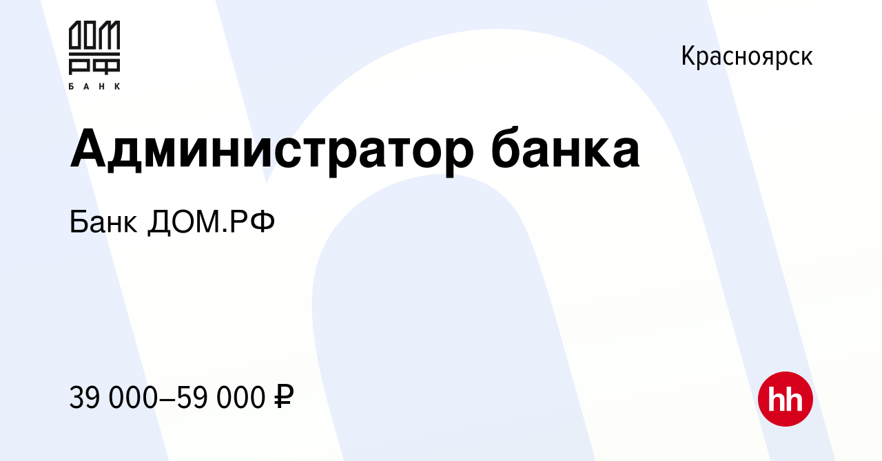 Вакансия Администратор банка в Красноярске, работа в компании Банк ДОМ.РФ  (вакансия в архиве c 18 сентября 2023)