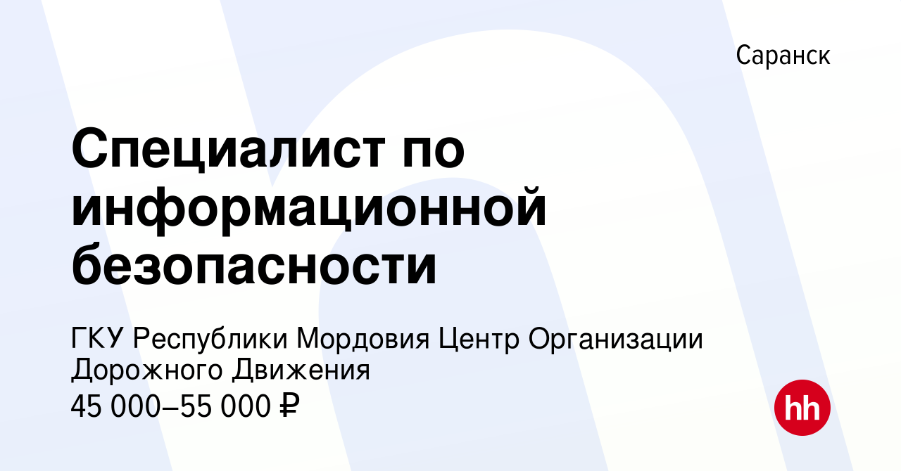 Вакансия Специалист по информационной безопасности в Саранске, работа в  компании ГКУ Республики Мордовия Центр Организации Дорожного Движения  (вакансия в архиве c 6 сентября 2023)