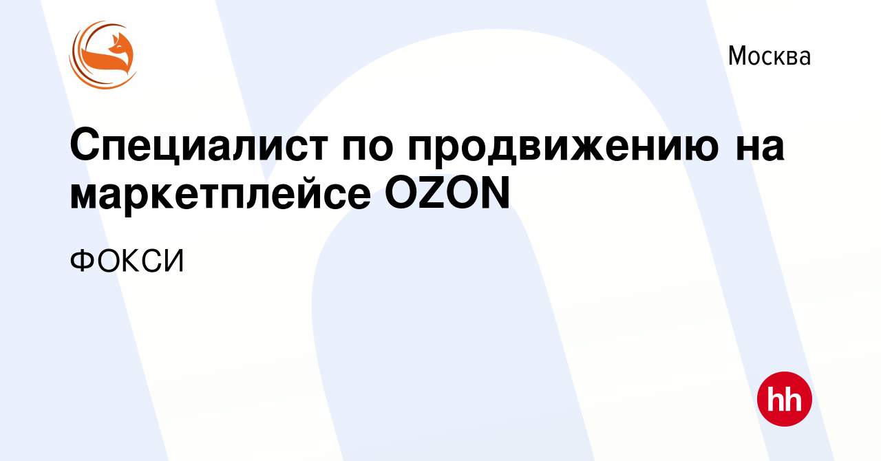 Вакансия Специалист по продвижению на маркетплейсе OZON в Москве, работа в  компании ФОКСИ (вакансия в архиве c 6 октября 2023)