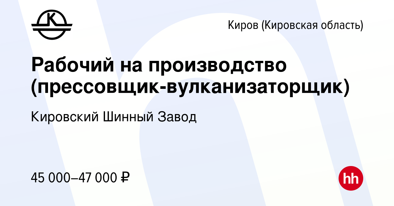 Вакансия Рабочий на производство (прессовщик-вулканизаторщик) в Кирове  (Кировская область), работа в компании Кировский Шинный Завод (вакансия в  архиве c 11 февраля 2024)