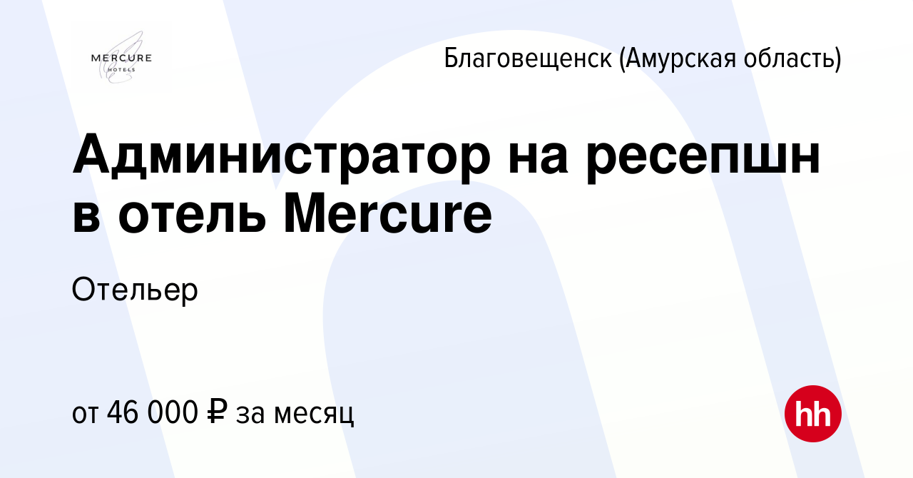 Вакансия Администратор на ресепшн в отель Mercure в Благовещенске, работа в  компании Отельер (вакансия в архиве c 26 октября 2023)