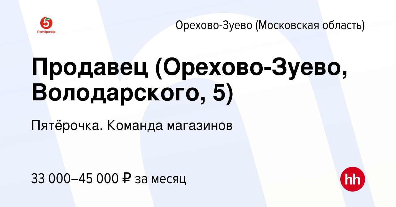 Вакансия Продавец (Орехово-Зуево, Володарского, 5) в Орехово-Зуево, работа  в компании Пятёрочка. Команда магазинов (вакансия в архиве c 7 сентября  2023)