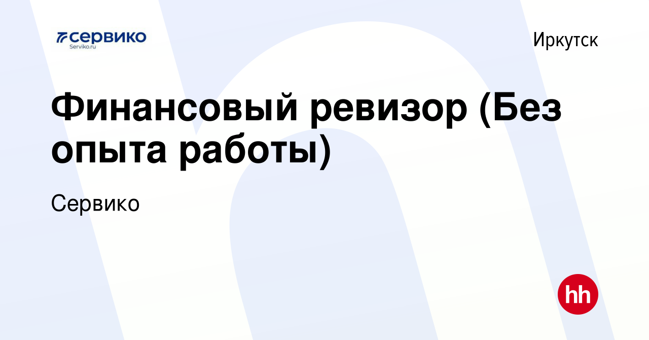 Вакансия Финансовый ревизор (Без опыта работы) в Иркутске, работа в  компании Сервико (вакансия в архиве c 11 марта 2024)