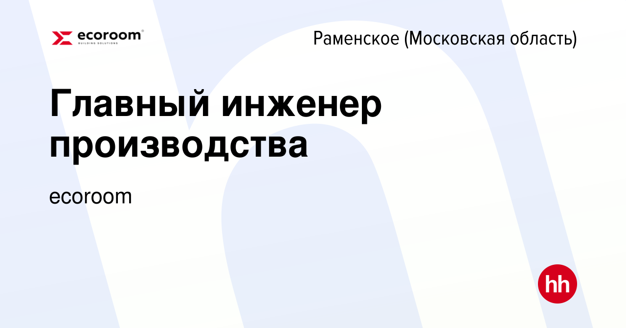 Вакансия Главный инженер производства в Раменском, работа в компании  ecoroom (вакансия в архиве c 7 сентября 2023)