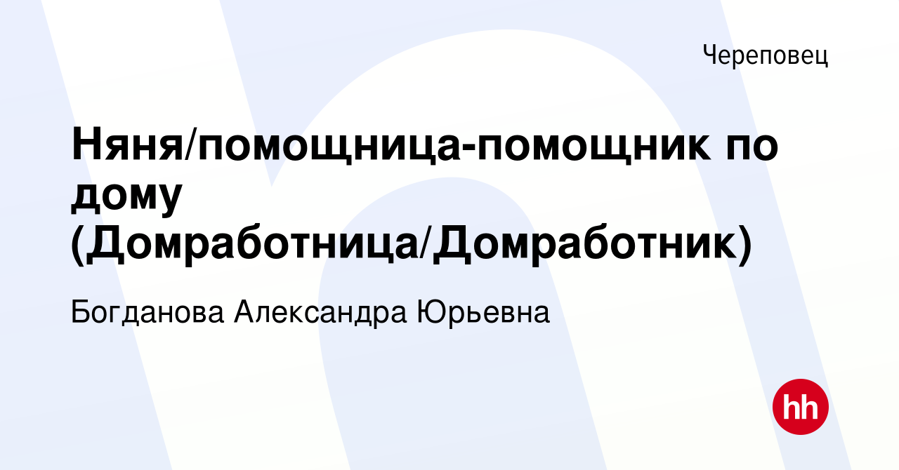 Вакансия Няня/помощница-помощник по дому (Домработница/Домработник) в  Череповце, работа в компании Богданова Александра Юрьевна (вакансия в  архиве c 7 сентября 2023)