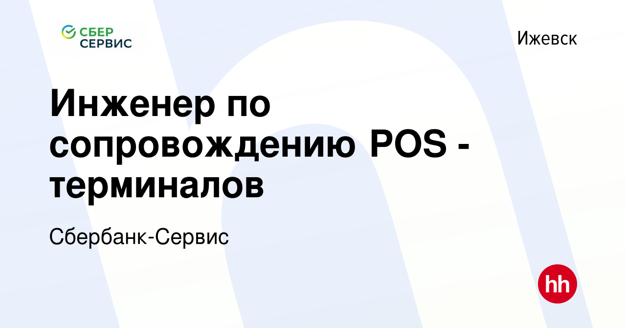 Вакансия Инженер по сопровождению POS - терминалов в Ижевске, работа в  компании Сбербанк-Сервис (вакансия в архиве c 7 сентября 2023)