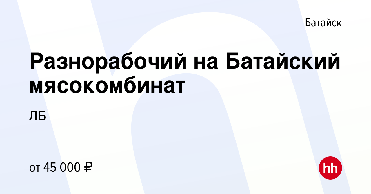 Вакансия Разнорабочий на Батайский мясокомбинат в Батайске, работа в  компании ЛБ (вакансия в архиве c 7 сентября 2023)