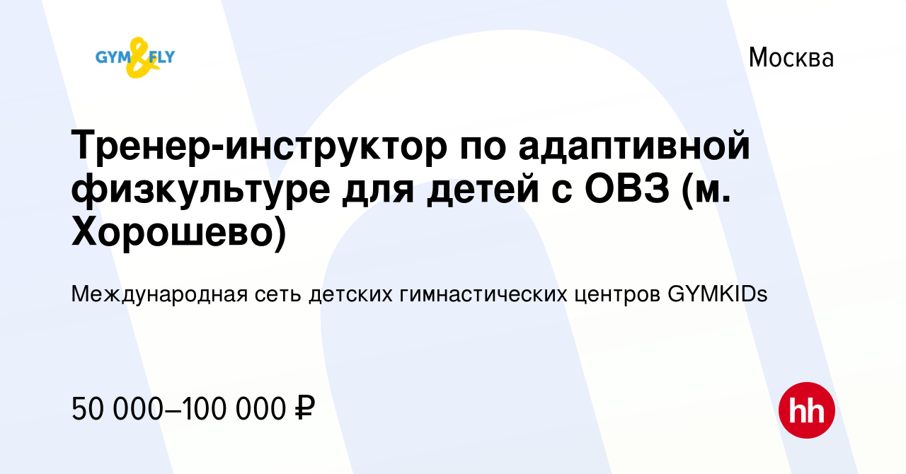 Вакансия Тренер-инструктор по адаптивной физкультуре для детей с ОВЗ (м.  Хорошево) в Москве, работа в компании Международная сеть детских  гимнастических центров GYMKIDs (вакансия в архиве c 27 октября 2023)