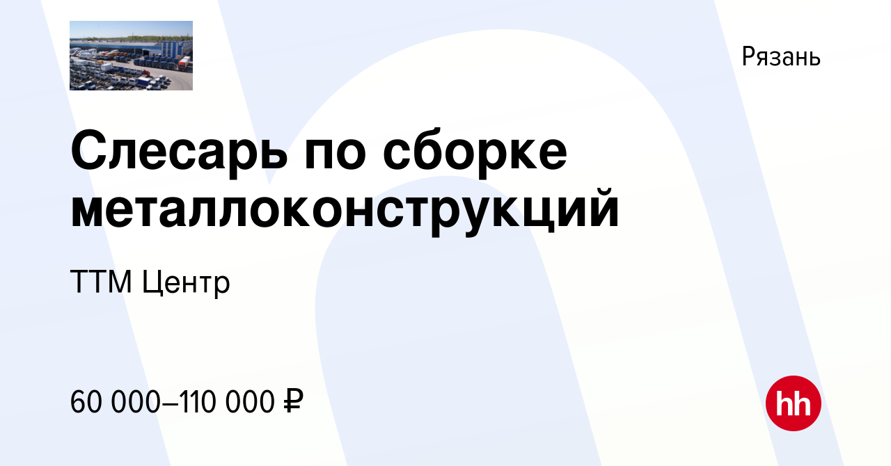 Вакансия Слесарь по сборке металлоконструкций в Рязани, работа в компании  ТТМ Центр