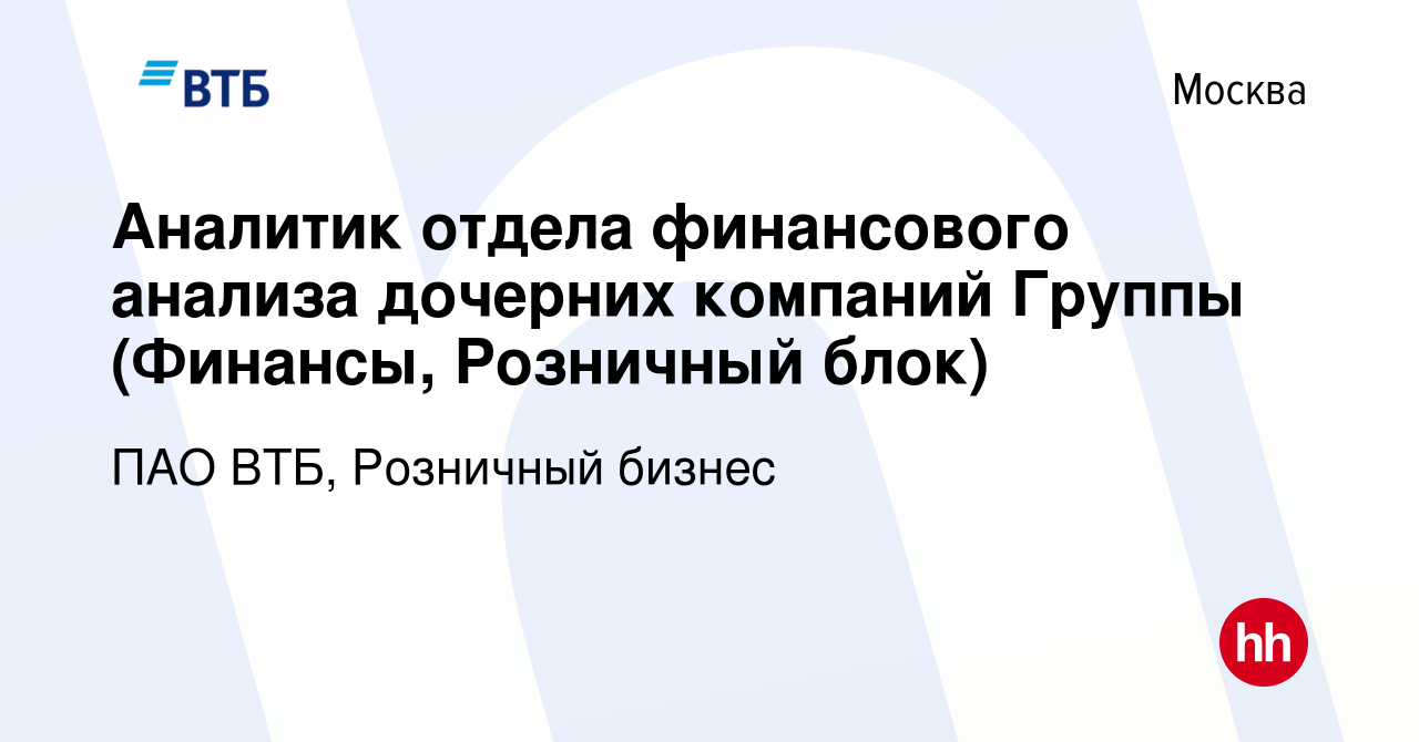 Вакансия Аналитик отдела финансового анализа дочерних компаний Группы  (Финансы, Розничный блок) в Москве, работа в компании ПАО ВТБ, Розничный  бизнес