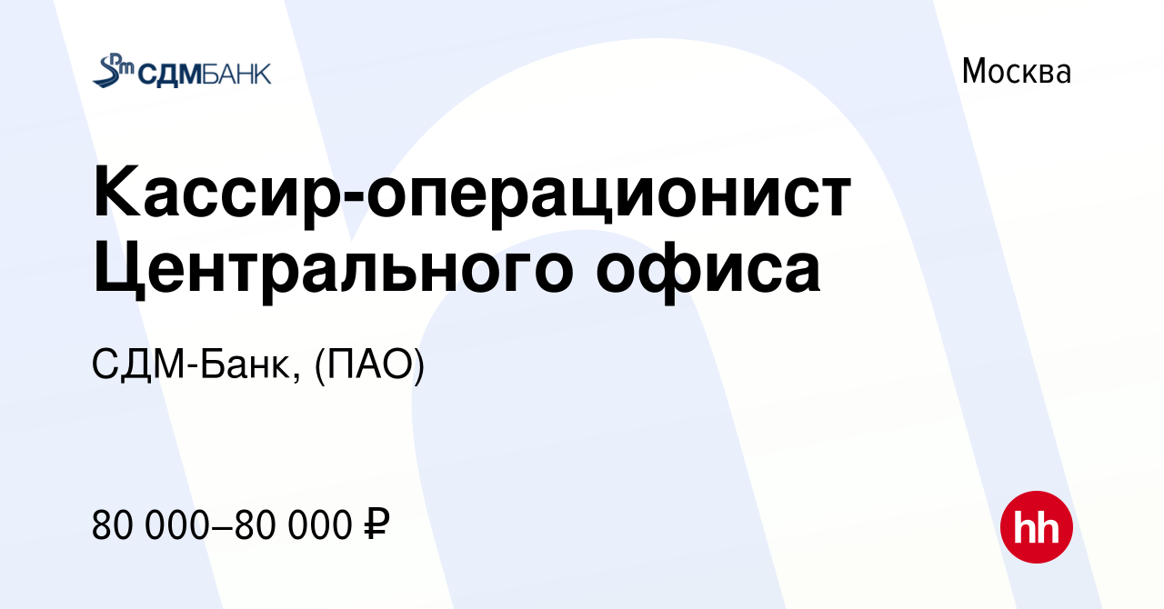 Вакансия Кассир-операционист Центрального офиса в Москве, работа в компании  СДМ-Банк, (ПАО) (вакансия в архиве c 7 мая 2024)