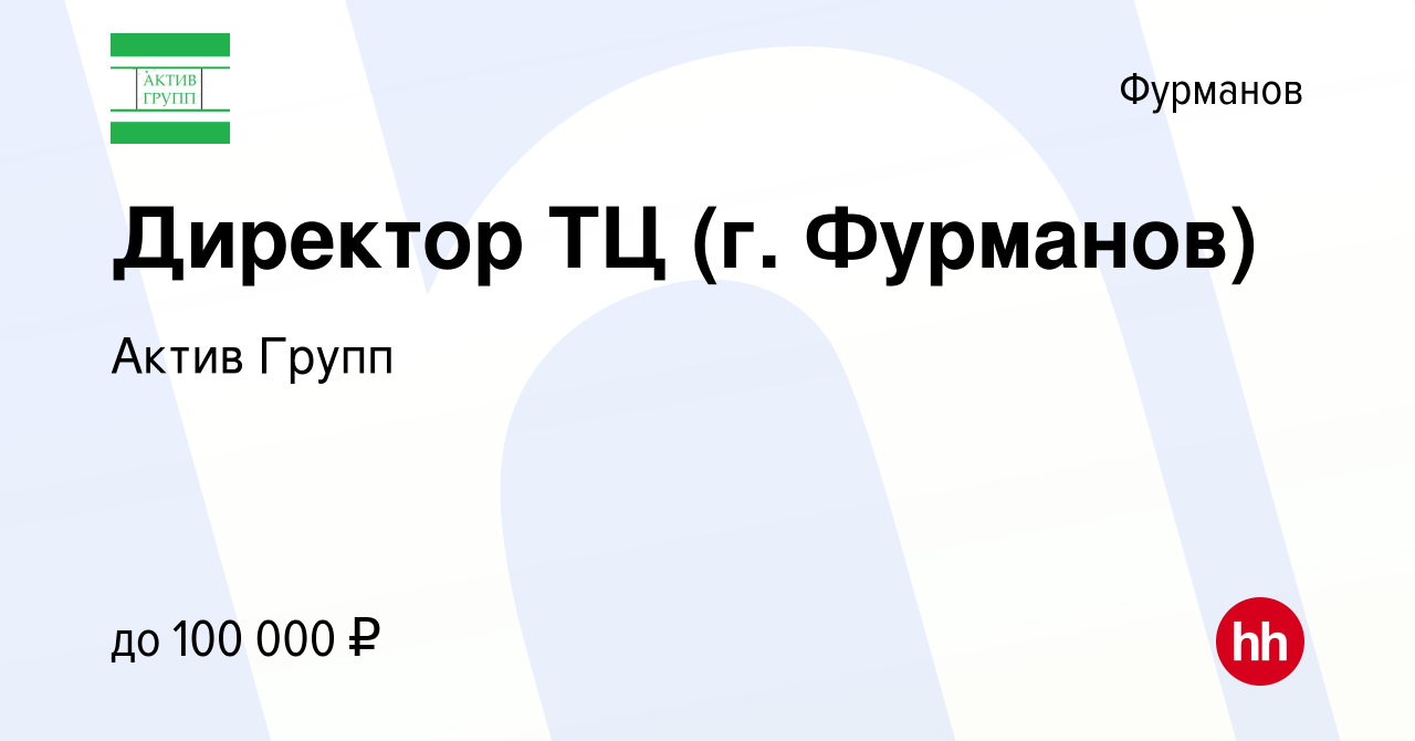 Вакансия Директор ТЦ (г. Фурманов) в Фурманове, работа в компании Актив  Групп (вакансия в архиве c 7 сентября 2023)