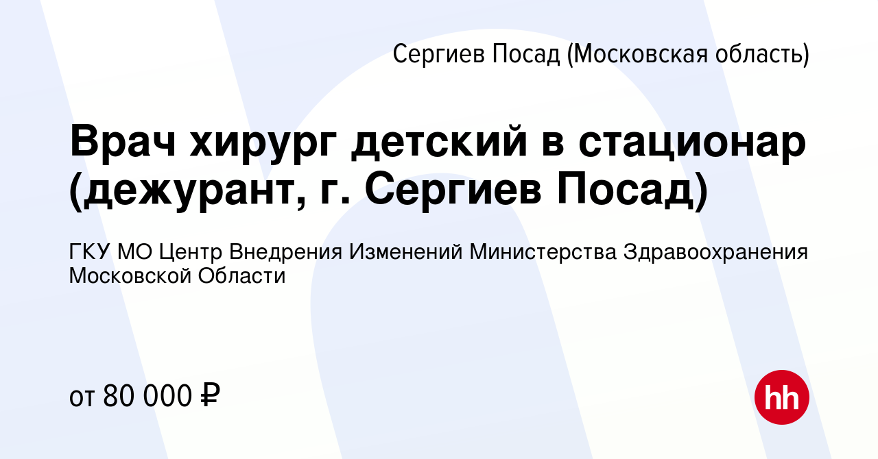 Вакансия Врач хирург детский в стационар (дежурант, г. Сергиев Посад) в  Сергиев Посаде, работа в компании ГКУ МО Центр Внедрения Изменений  Министерства Здравоохранения Московской Области (вакансия в архиве c 12 мая  2024)