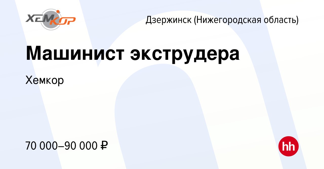 Вакансия Машинист экструдера в Дзержинске, работа в компании Хемкор  (вакансия в архиве c 7 сентября 2023)