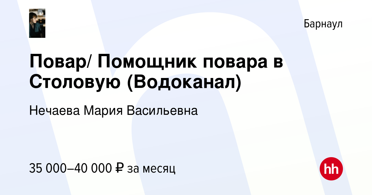 Вакансия Повар/ Помощник повара в Столовую (Водоканал) в Барнауле, работа в  компании Нечаева Мария Васильевна (вакансия в архиве c 1 ноября 2023)