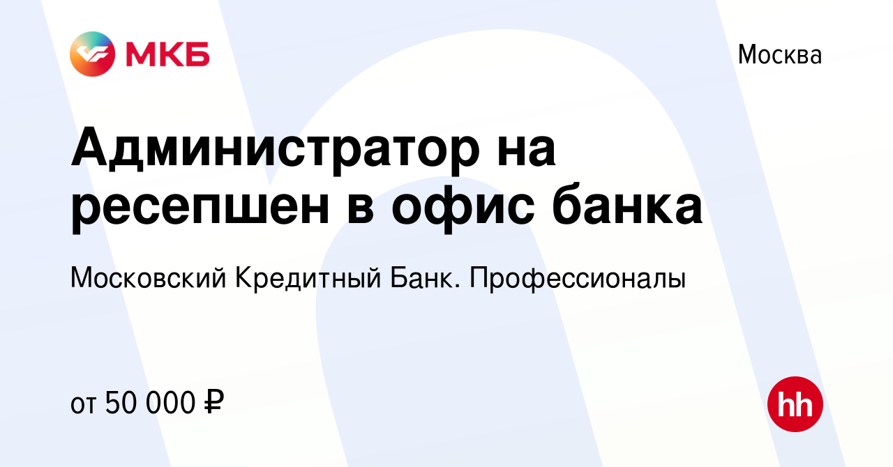 Вакансия Администратор на ресепшен в офис банка в Москве, работа в компании  Московский Кредитный Банк. Профессионалы (вакансия в архиве c 10 августа  2023)