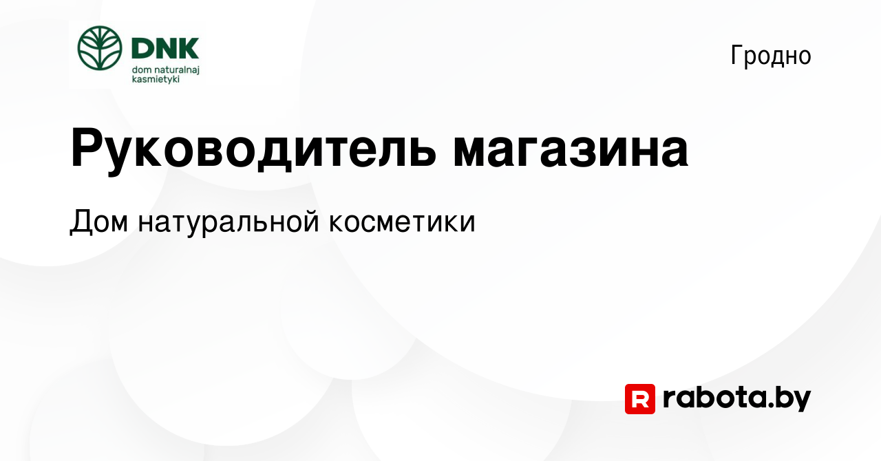 Вакансия Руководитель магазина в Гродно, работа в компании Дом натуральной  косметики (вакансия в архиве c 8 сентября 2023)