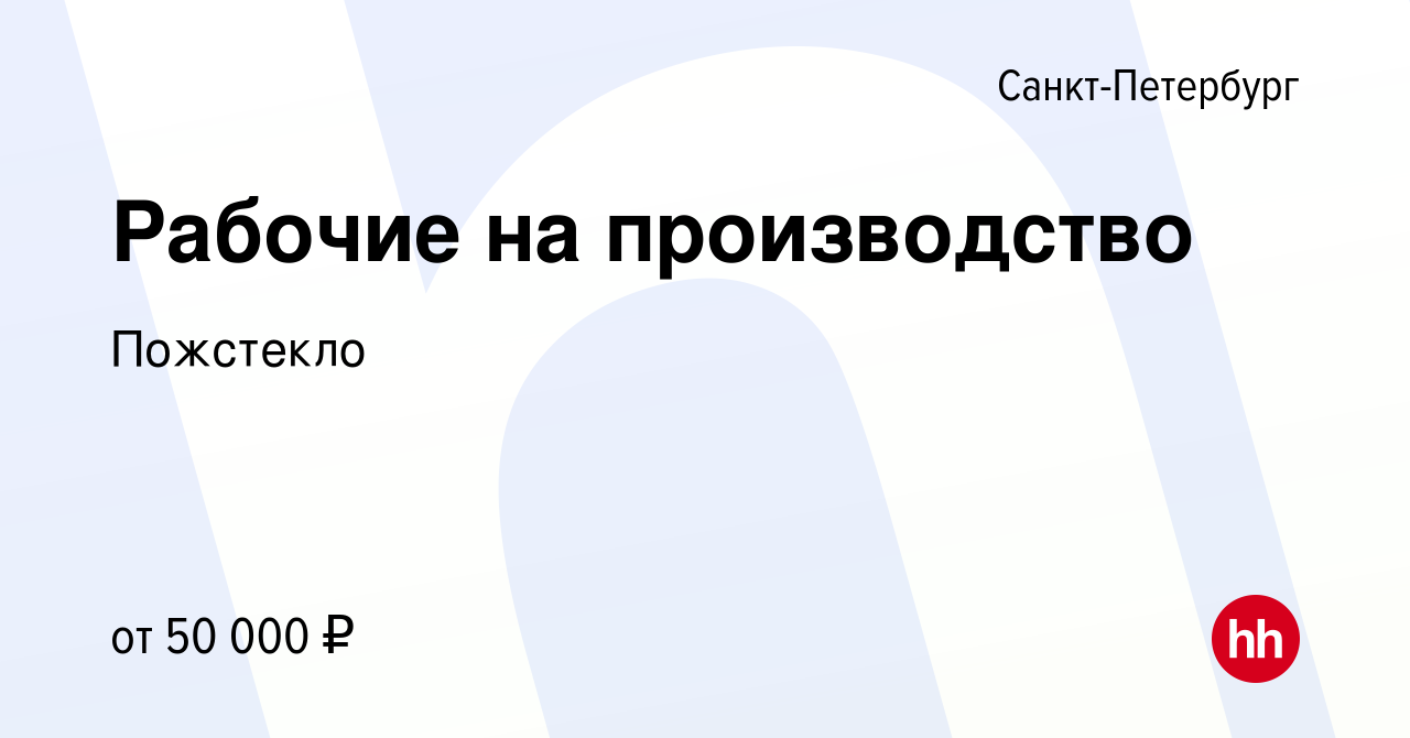 Вакансия Рабочие на производство в Санкт-Петербурге, работа в компании  Пожстекло (вакансия в архиве c 9 августа 2023)