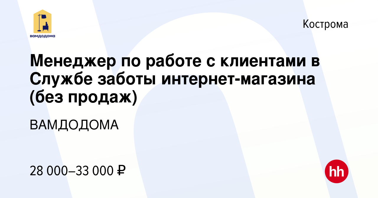 Вакансия Менеджер по работе с клиентами в Службе заботы интернет-магазина  (без продаж) в Костроме, работа в компании ВАМДОДОМА (вакансия в архиве c 8  сентября 2023)