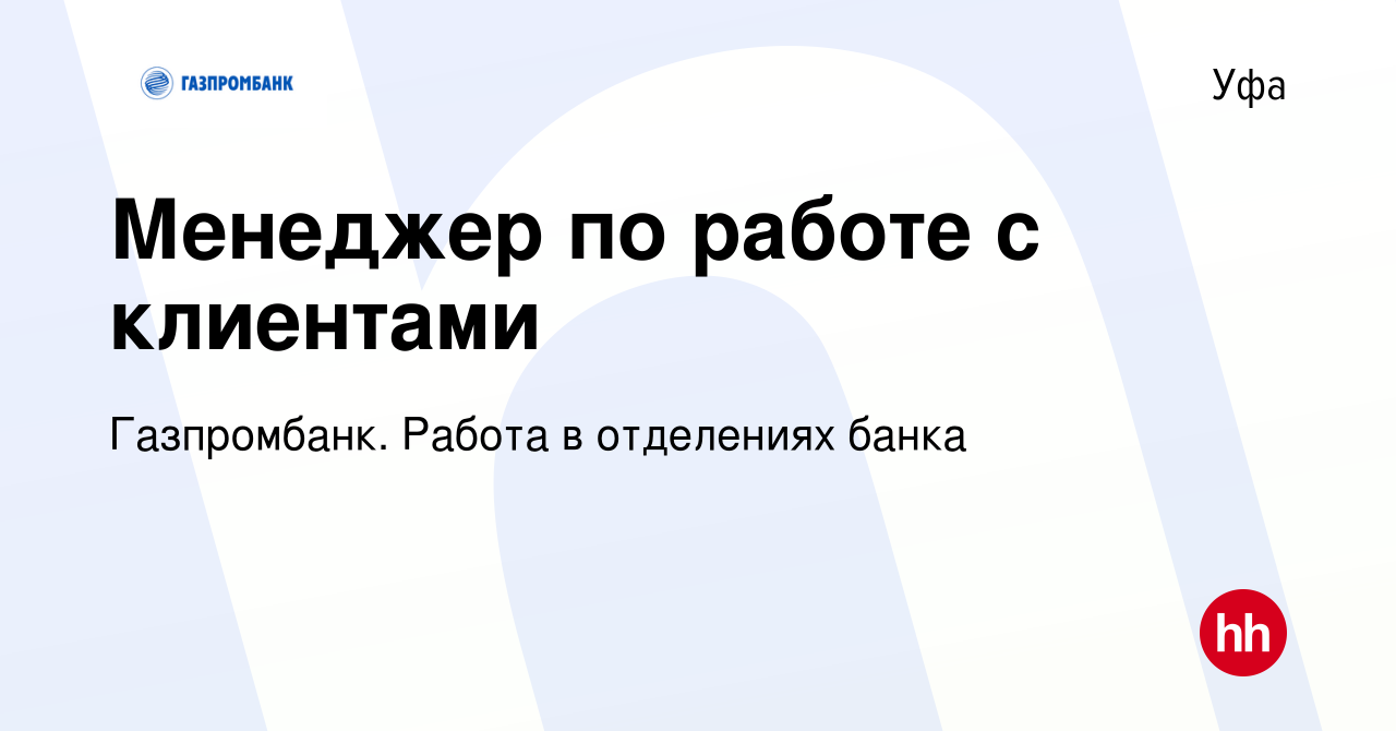 Вакансия Менеджер по работе с клиентами в Уфе, работа в компании  Газпромбанк. Работа в отделениях банка (вакансия в архиве c 5 октября 2023)