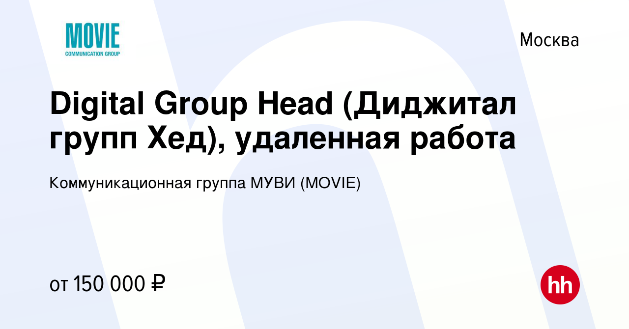 Вакансия Digital Group Head (Диджитал групп Хед), удаленная работа в  Москве, работа в компании Коммуникационная группа МУВИ (MOVIE) (вакансия в  архиве c 21 августа 2023)