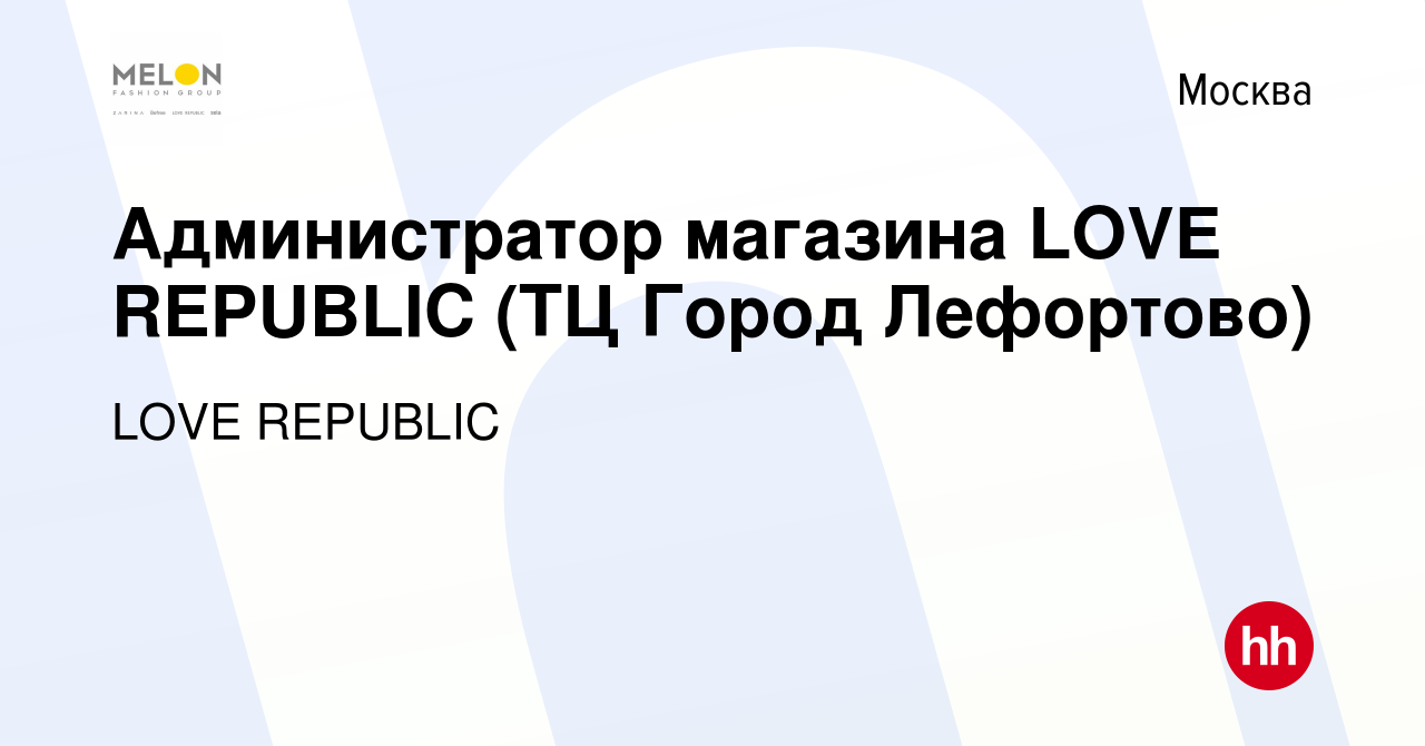 Вакансия Администратор магазина LOVE REPUBLIC (ТЦ Город Лефортово) в  Москве, работа в компании LOVE REPUBLIC (вакансия в архиве c 15 февраля  2024)