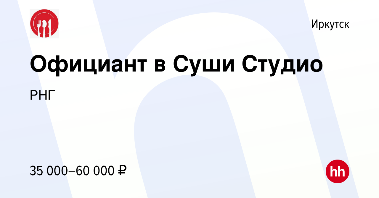 Вакансия Официант в Суши Студио в Иркутске, работа в компании РНГ (вакансия  в архиве c 8 сентября 2023)