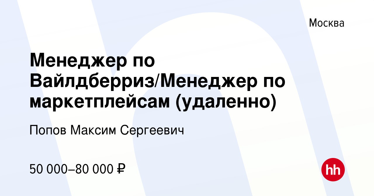 Вакансия Менеджер по Вайлдберриз/Менеджер по маркетплейсам (удаленно) в  Москве, работа в компании Попов Максим Сергеевич (вакансия в архиве c 8  сентября 2023)