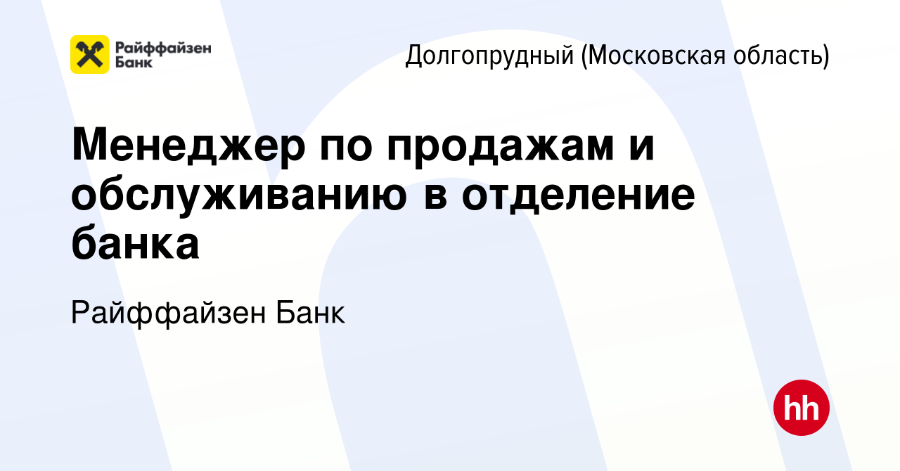 Вакансия Менеджер по продажам и обслуживанию в отделение банка в  Долгопрудном, работа в компании Райффайзен Банк (вакансия в архиве c 17  сентября 2023)