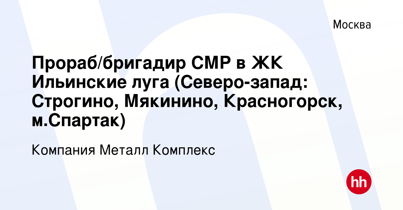 Вакансия Прораб/бригадир СМР в ЖК Ильинские луга (Северо-запад: Строгино,  Мякинино, Красногорск, м.Спартак) в Москве, работа в компании Компания  Металл Комплекс (вакансия в архиве c 8 сентября 2023)