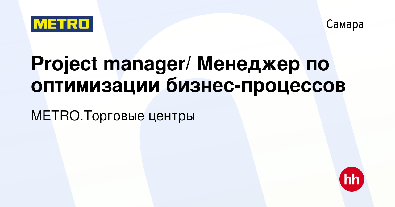 Вакансия Project manager/ Менеджер по оптимизации бизнес-процессов в Самаре,  работа в компании METRO.Торговые центры (вакансия в архиве c 6 сентября  2023)