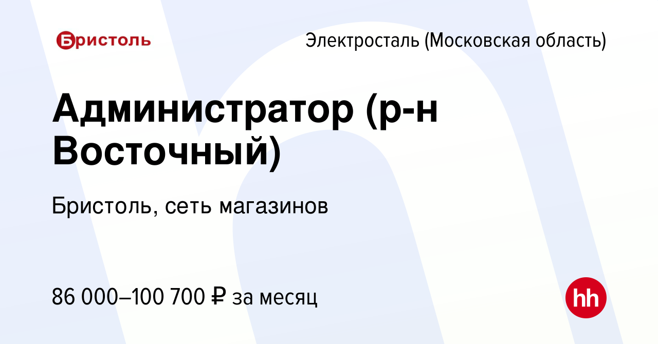 Вакансия Администратор (р-н Восточный) в Электростали, работа в компании  Бристоль, сеть магазинов (вакансия в архиве c 19 октября 2023)