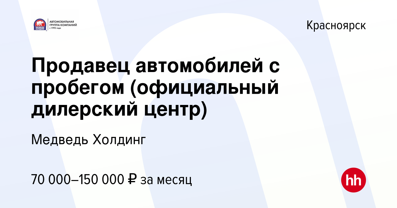 Вакансия Продавец автомобилей с пробегом (официальный дилерский центр) в  Красноярске, работа в компании Медведь Холдинг (вакансия в архиве c 15  августа 2023)