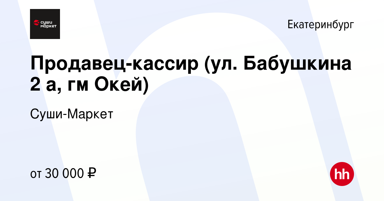 Вакансия Продавец-кассир (ул. Бабушкина 2 а, гм Окей) в Екатеринбурге,  работа в компании Суши-Маркет (вакансия в архиве c 8 сентября 2023)