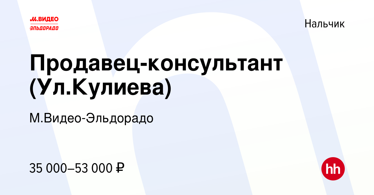 Вакансия Продавец-консультант (Ул.Кулиева) в Нальчике, работа в компании  М.Видео-Эльдорадо (вакансия в архиве c 31 августа 2023)