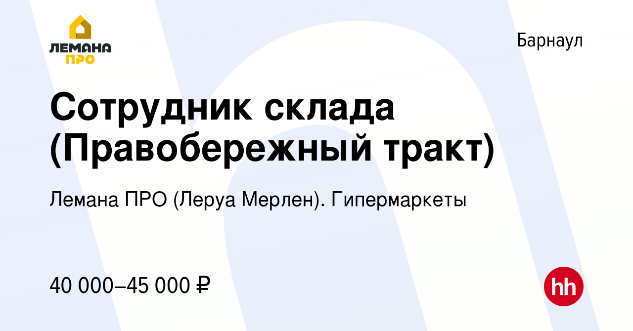 Вакансия Сотрудник склада (Правобережный тракт) в Барнауле, работа в  компании Леруа Мерлен. Гипермаркеты (вакансия в архиве c 4 октября 2023)