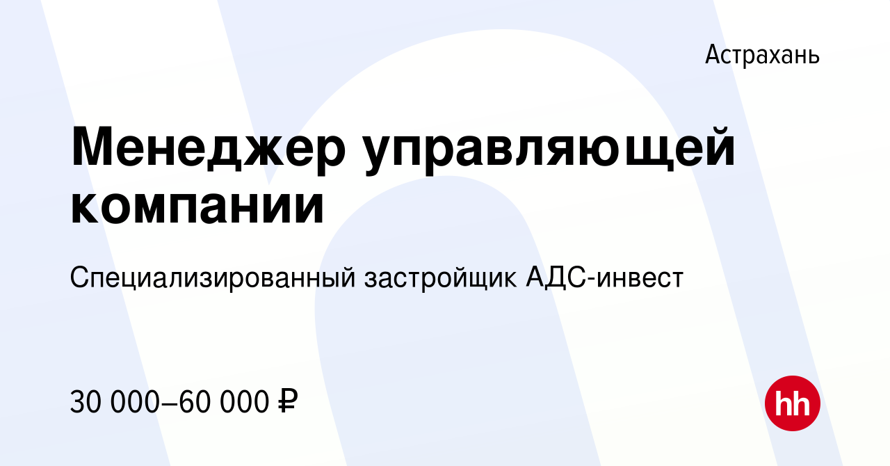 Вакансия Менеджер управляющей компании в Астрахани, работа в компании  Специализированный застройщик АДС-инвест (вакансия в архиве c 8 сентября  2023)