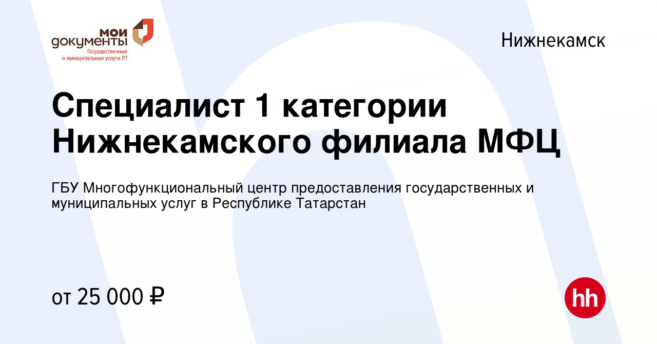 Вакансия Специалист 1 категории Нижнекамского филиала МФЦ в Нижнекамске,  работа в компании ГБУ Многофункциональный центр предоставления  государственных и муниципальных услуг в Республике Татарстан (вакансия в  архиве c 8 сентября 2023)