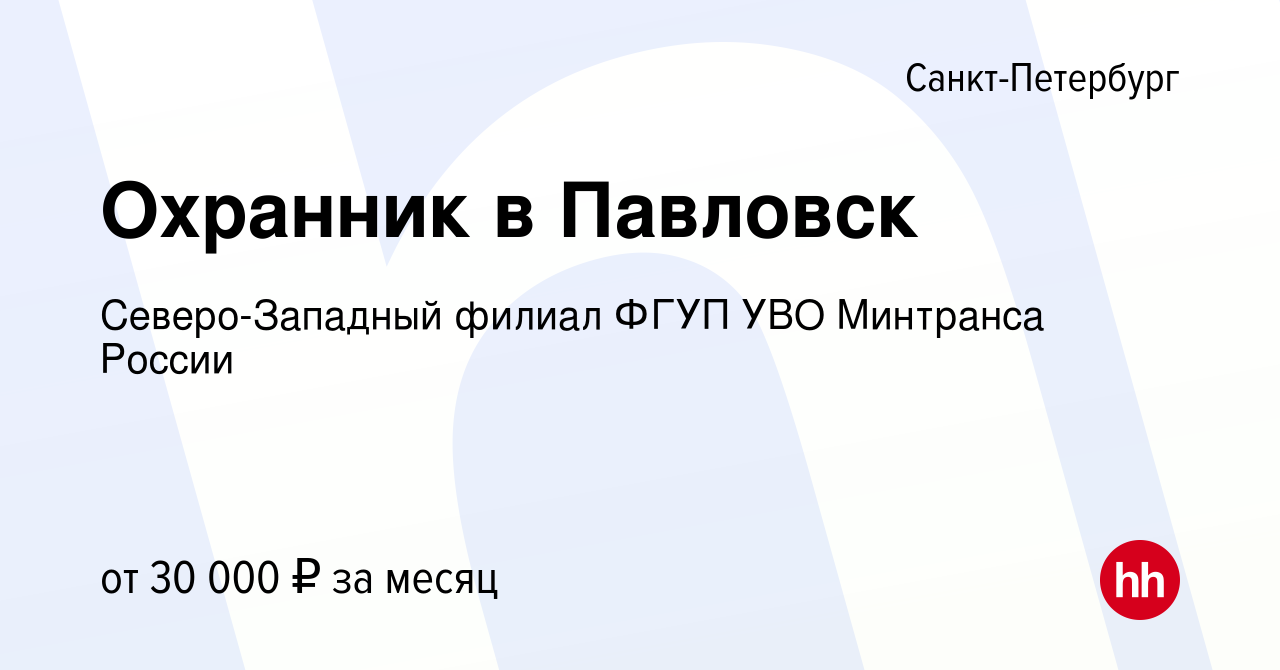 Вакансия Охранник в Павловск в Санкт-Петербурге, работа в компании  Северо-Западный филиал ФГУП УВО Минтранса России (вакансия в архиве c 8  сентября 2023)