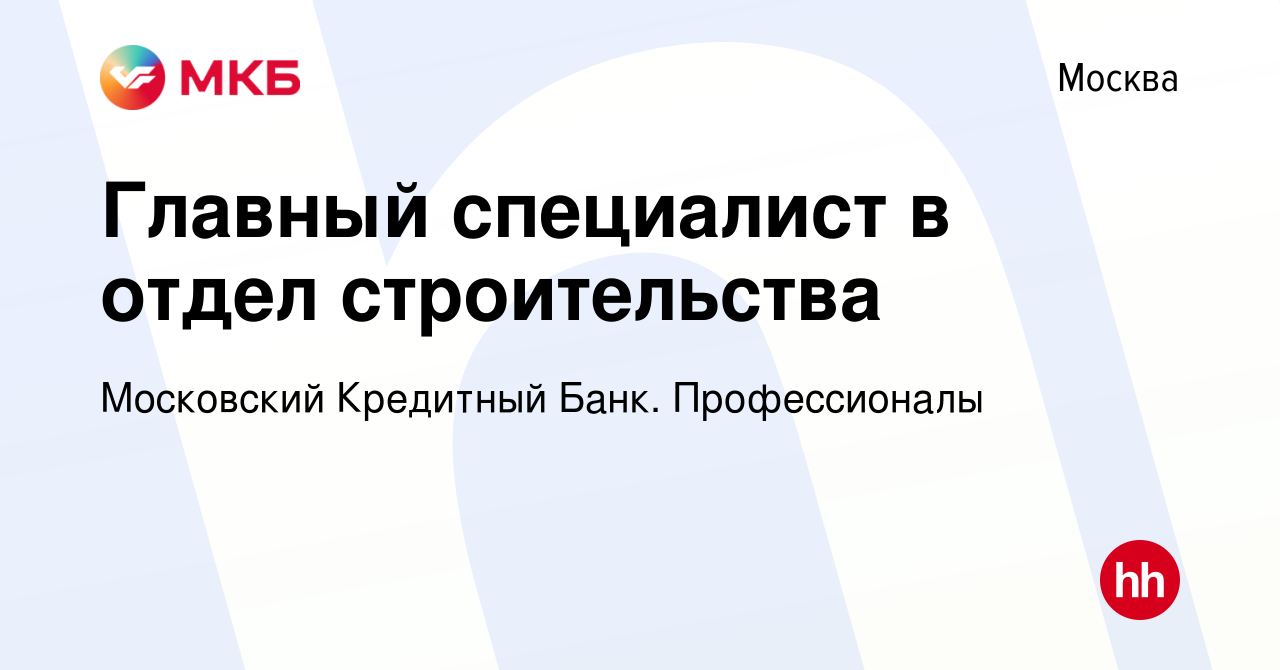 Вакансия Главный специалист в отдел строительства в Москве, работа в  компании Московский Кредитный Банк. Профессионалы (вакансия в архиве c 22  сентября 2023)