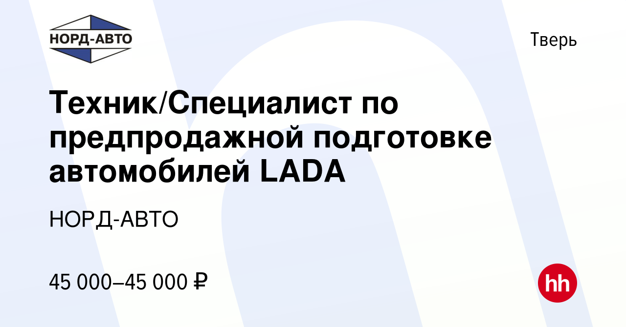 Вакансия Техник/Специалист по предпродажной подготовке автомобилей LADA в  Твери, работа в компании НОРД-АВТО (вакансия в архиве c 11 сентября 2023)